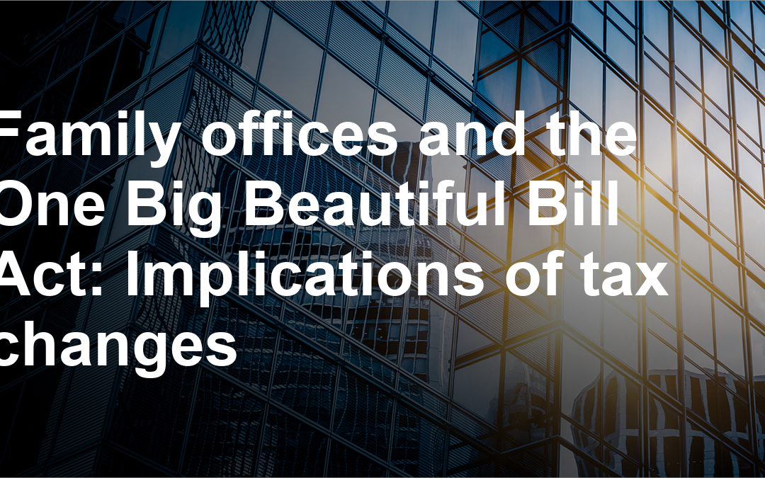 Family offices and the One Big Beautiful Bill Act: Implications of tax changes