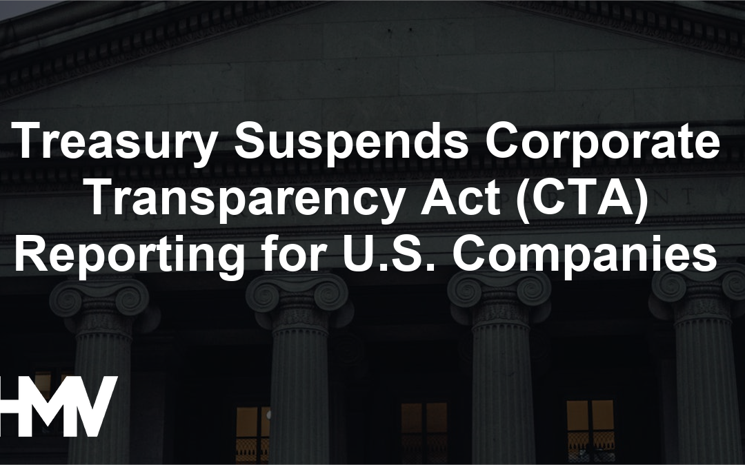 Treasury Suspends Corporate Transparency Act (CTA) Reporting for U.S. Companies