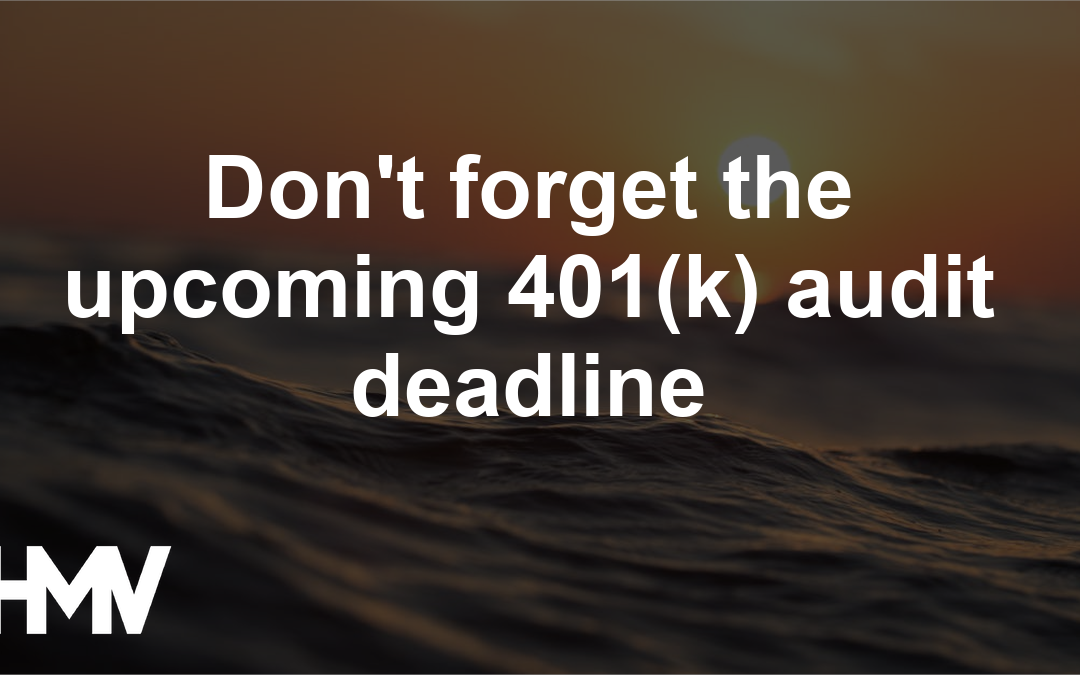Don’t forget the upcoming 401(k) audit deadline
