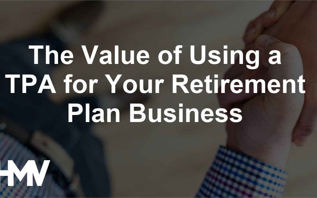 The Value of Using a TPA for Your Retirement Plan Business