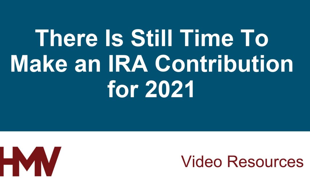 There is still time to make an IRA contribution for 2021