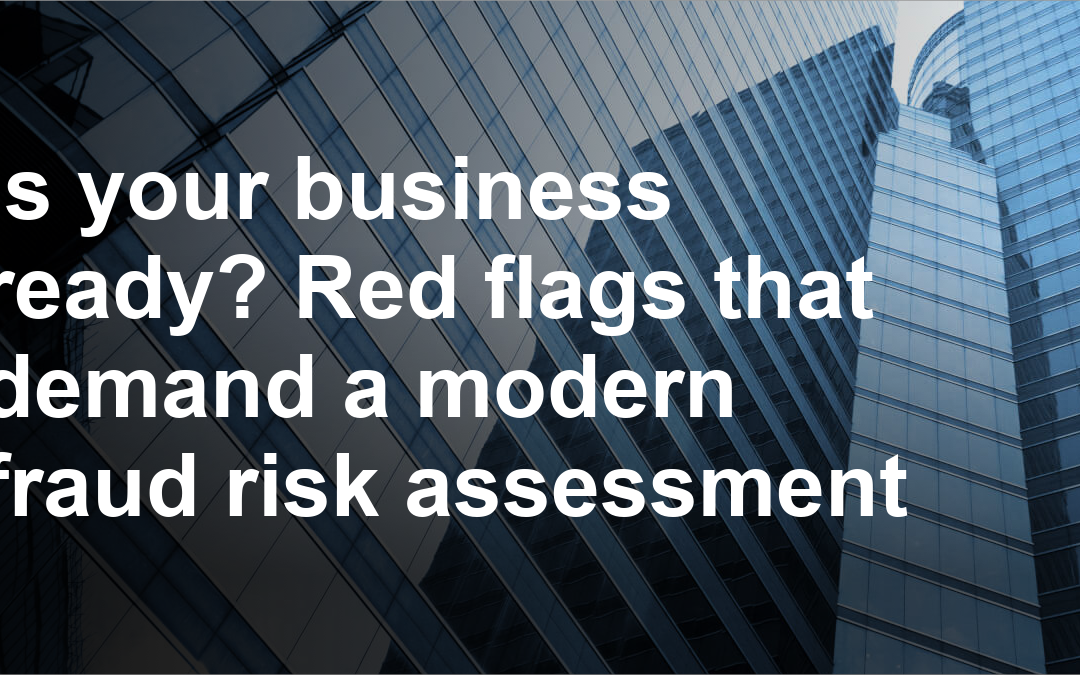 Is your business ready? Red flags that demand a modern fraud risk assessment