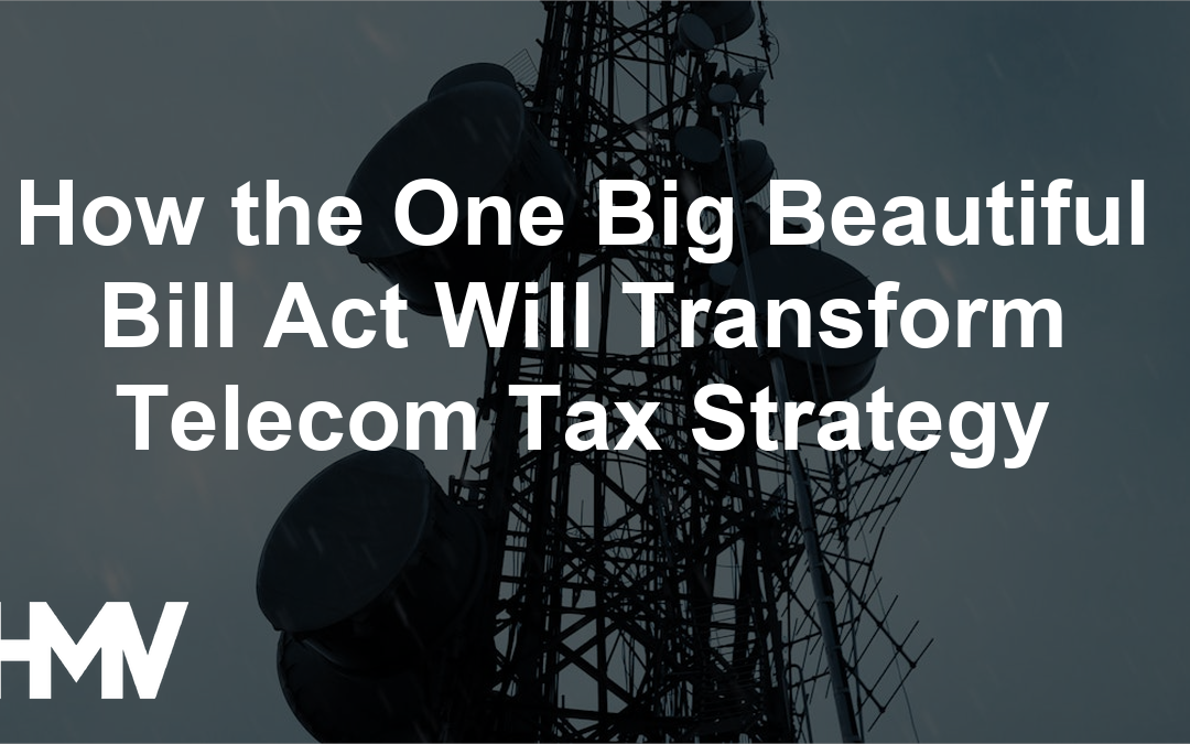 How the One Big Beautiful Bill Act Will Transform Telecom Tax Strategy