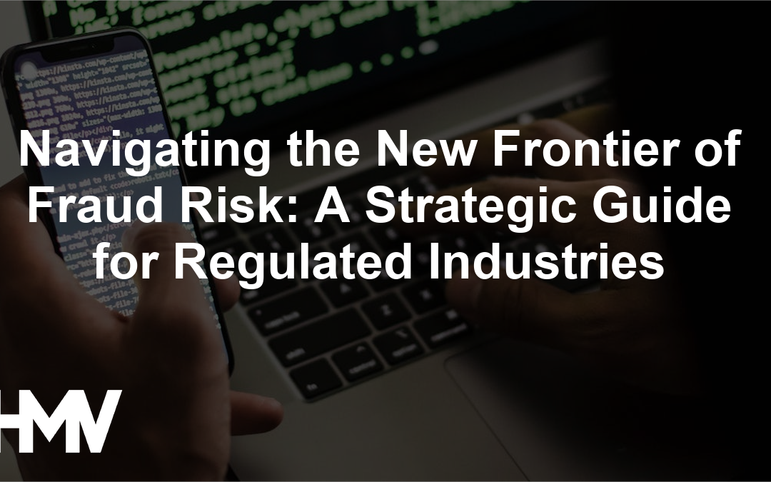 Navigating the New Frontier of Fraud Risk: A Strategic Guide for Regulated Industries