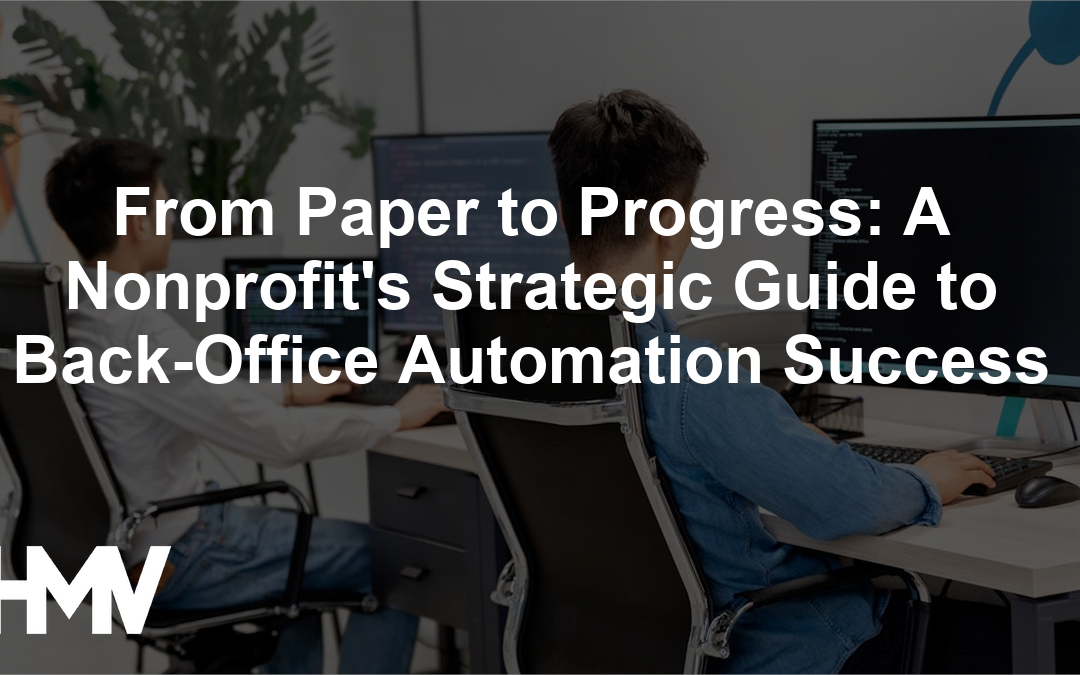 From Paper to Progress: A Nonprofit’s Strategic Guide to Back-Office Automation Success