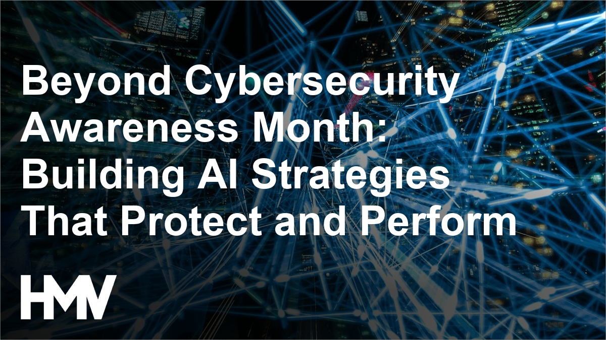 Beyond Cybersecurity Awareness Month: Building AI Strategies That Protect and Perform
