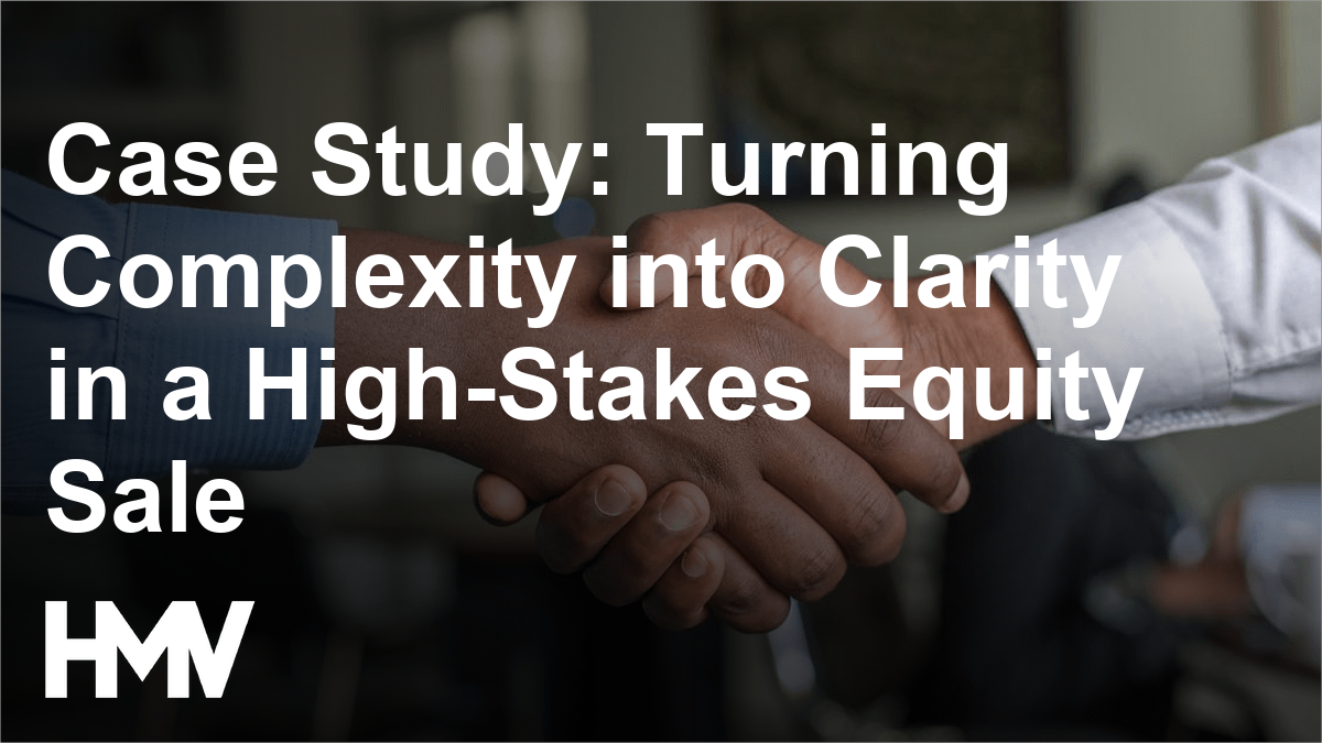 Case Study: Turning Complexity into Clarity in a High-Stakes Equity Sale