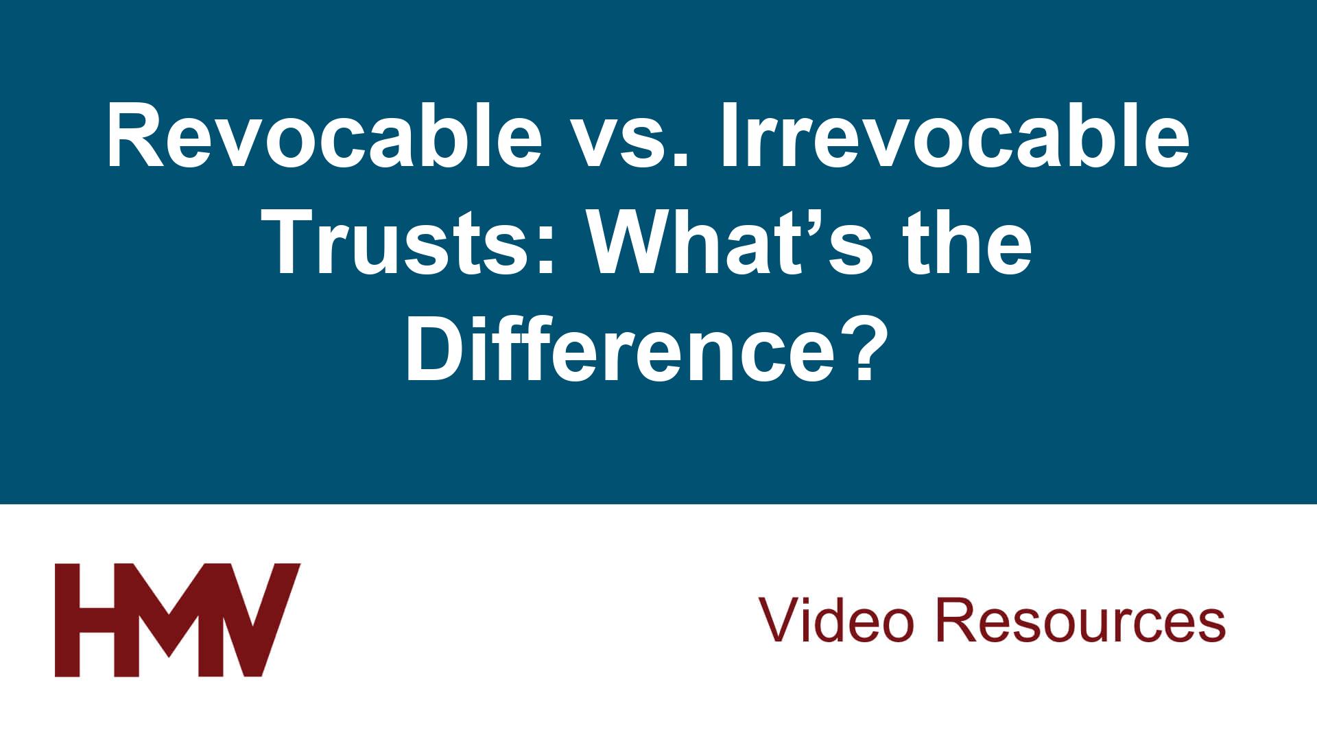 Revocable vs. Irrevocable Trusts: What’s the Difference?